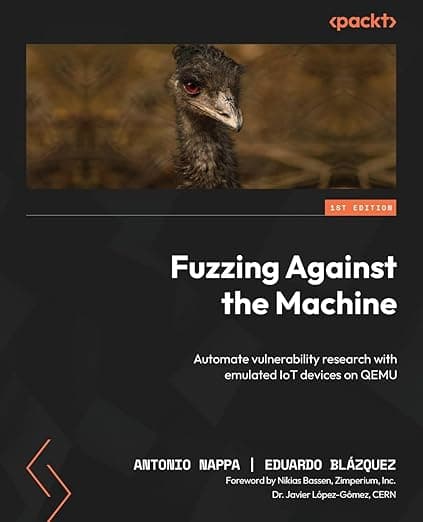 Cover of Fuzzing Against the Machine: Automate vulnerability research with emulated IoT devices on QEMU
